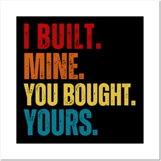 I built mine you bought yours Posters and Art